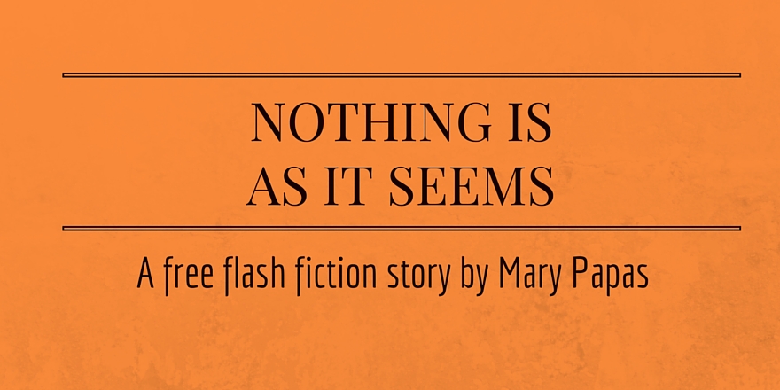 nothing-is-as-it-seems-a-free-flash-fiction-story-by-mary-papas