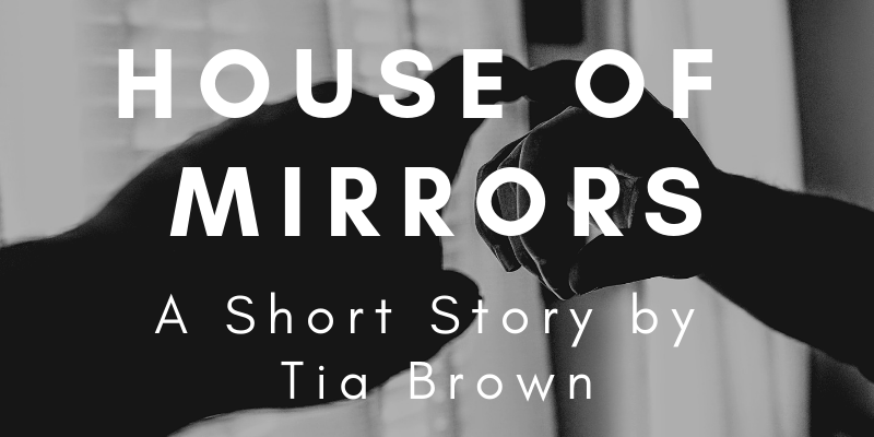 house-of-mirrors-a-short-story-by-tia-brown