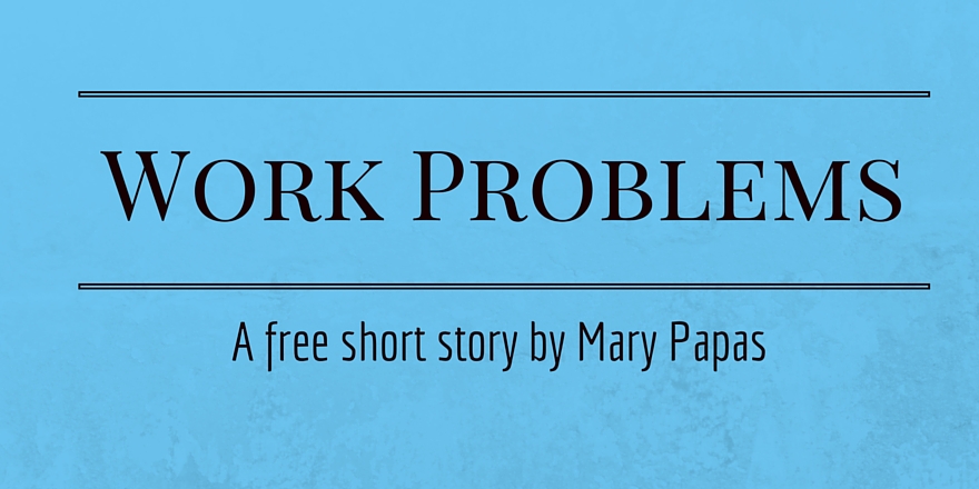 work-problems-a-free-short-story-by-mary-papas